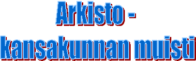 Arkisto - 
kansakunnan muisti