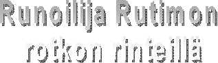 Runoilija Rutimon 
rotkon rinteill�