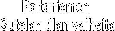 Paltaniemen 
Sutelan tilan vaiheita